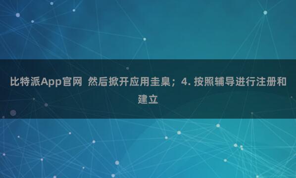 比特派App官网 然后掀开应用圭臬;4. 按照辅导进行注册和建立