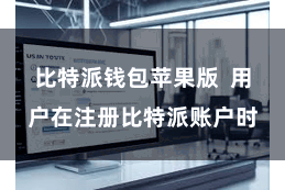 比特派钱包苹果版 用户在注册比特派账户时