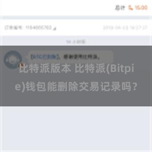 比特派版本 比特派(Bitpie)钱包能删除交易记录吗？