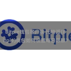 Bitpie钱包客户端 比特派(Bitpie)钱包如何设置每日限额？