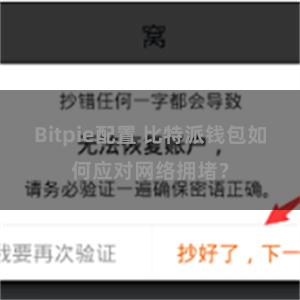 Bitpie配置 比特派钱包如何应对网络拥堵？