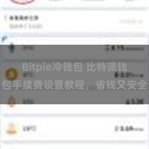 Bitpie冷钱包 比特派钱包手续费设置教程，省钱又安全