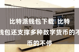 比特派钱包下载  比特派钱包还支撑多种数字货币的不停