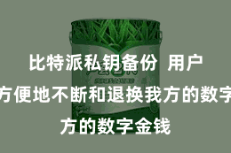 比特派私钥备份  用户不错方便地不断和退换我方的数字金钱
