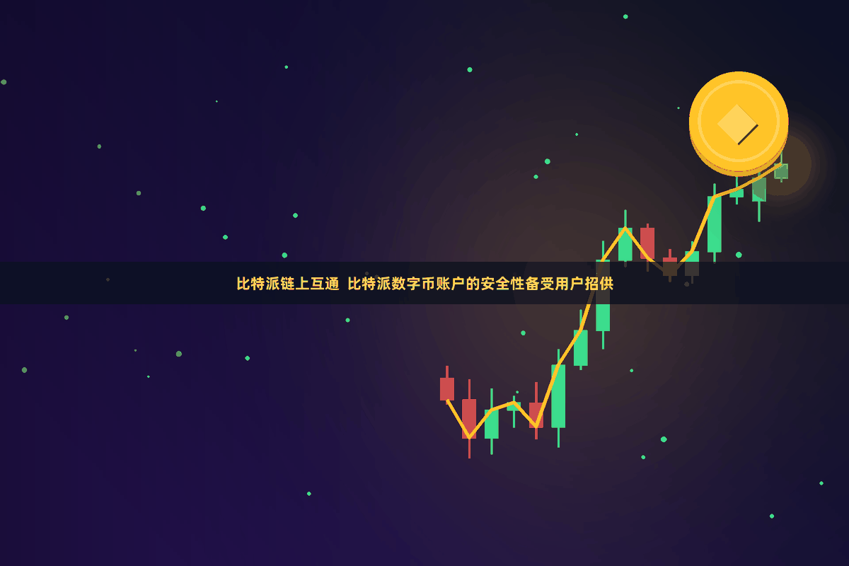 比特派链上互通 比特派数字币账户的安全性备受用户招供